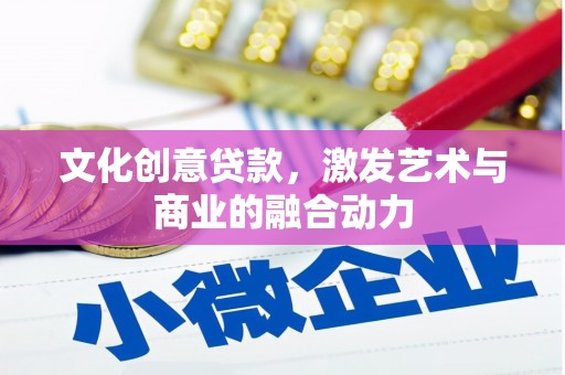 康保文化创意贷款，激发艺术与商业的融合动力