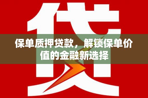 康保保单质押贷款，解锁保单价值的金融新选择