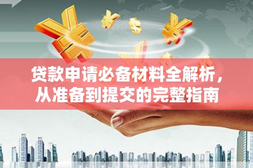 康保贷款申请必备材料全解析，从准备到提交的完整指南