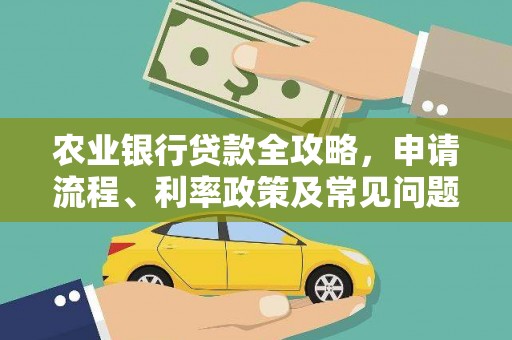 康保农业银行贷款全攻略，申请流程、利率政策及常见问题解析