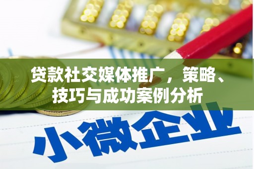 康保贷款社交媒体推广，策略、技巧与成功案例分析