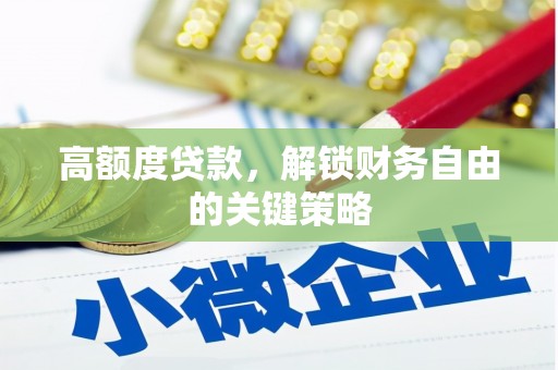 康保高额度贷款，解锁财务自由的关键策略
