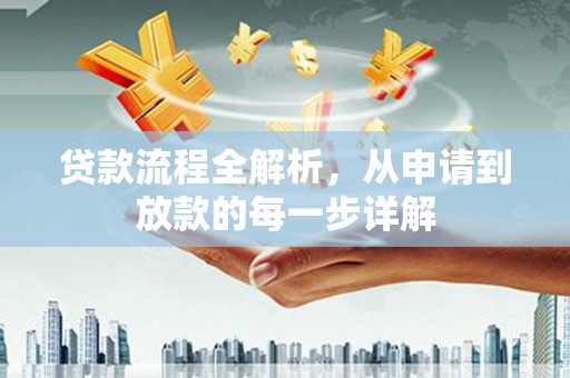 康保贷款流程全解析，从申请到放款的每一步详解