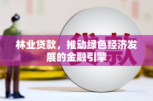 康保林业贷款，推动绿色经济发展的金融引擎