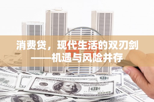 康保消费贷，现代生活的双刃剑——机遇与风险并存