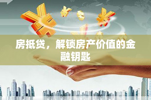 康保房抵贷，解锁房产价值的金融钥匙