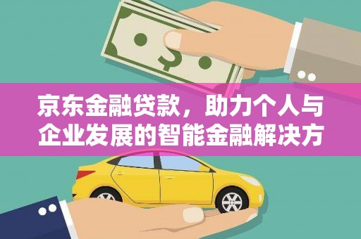 康保京东金融贷款，助力个人与企业发展的智能金融解决方案
