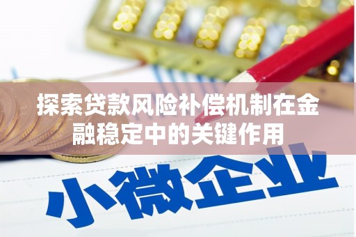 康保探索贷款风险补偿机制在金融稳定中的关键作用