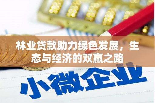 康保林业贷款助力绿色发展，生态与经济的双赢之路