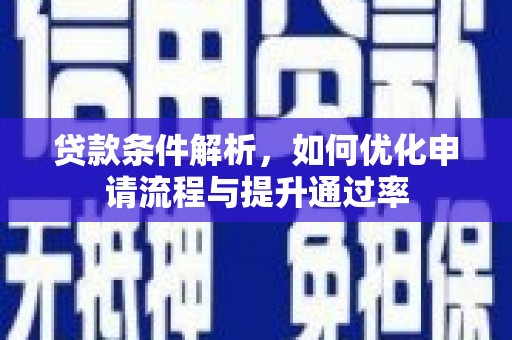 康保贷款条件解析，如何优化申请流程与提升通过率