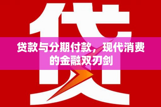 康保贷款与分期付款，现代消费的金融双刃剑