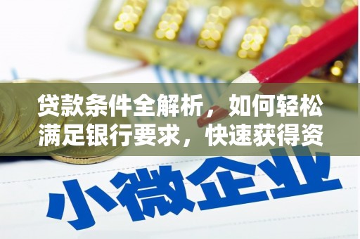 康保贷款条件全解析，如何轻松满足银行要求，快速获得资金支持