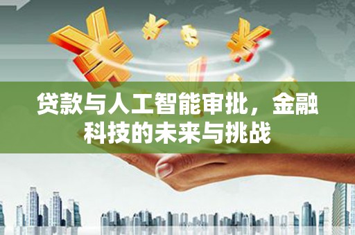 康保贷款与人工智能审批，金融科技的未来与挑战