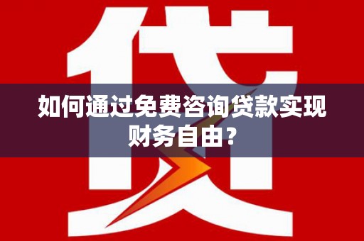 康保如何通过免费咨询贷款实现财务自由？