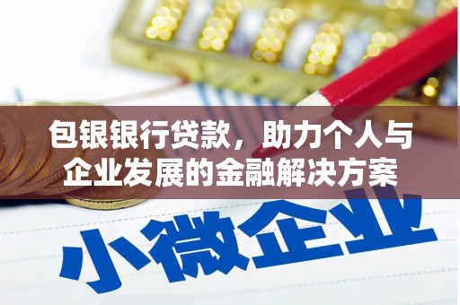 康保包银银行贷款，助力个人与企业发展的金融解决方案