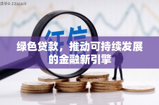 康保绿色贷款，推动可持续发展的金融新引擎
