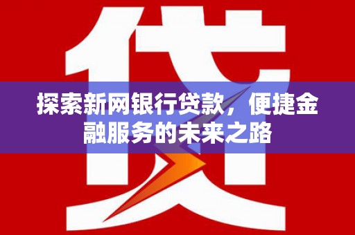 康保探索新网银行贷款，便捷金融服务的未来之路