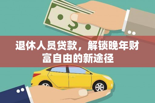 康保退休人员贷款，解锁晚年财富自由的新途径