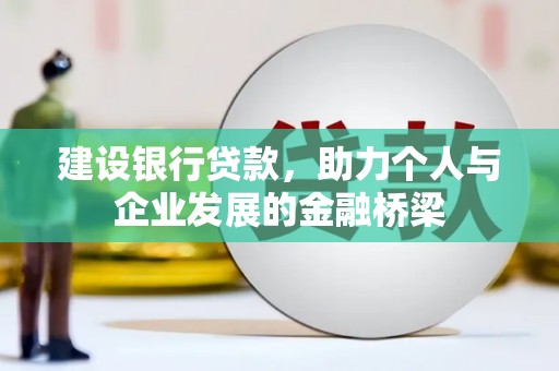 康保建设银行贷款，助力个人与企业发展的金融桥梁