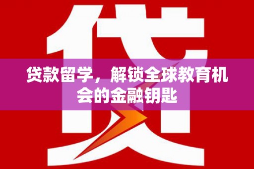 康保贷款留学，解锁全球教育机会的金融钥匙