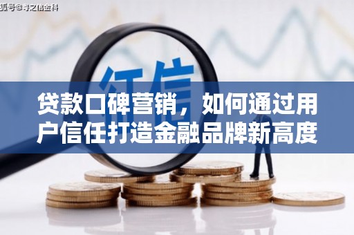康保贷款口碑营销，如何通过用户信任打造金融品牌新高度