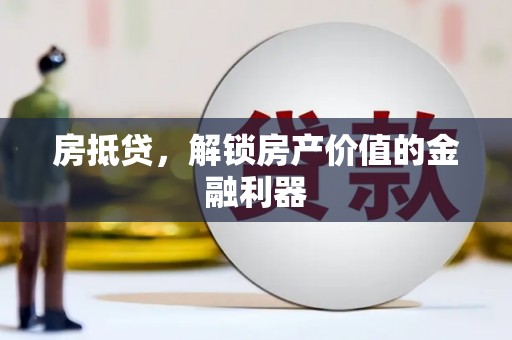 康保房抵贷，解锁房产价值的金融利器