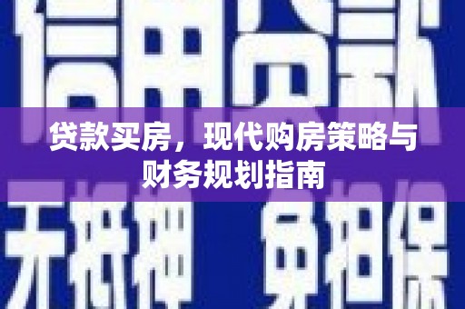康保贷款买房，现代购房策略与财务规划指南