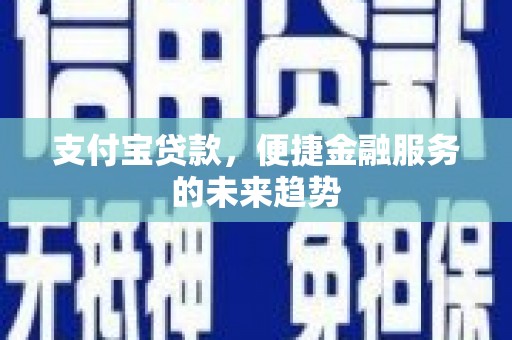 康保支付宝贷款，便捷金融服务的未来趋势