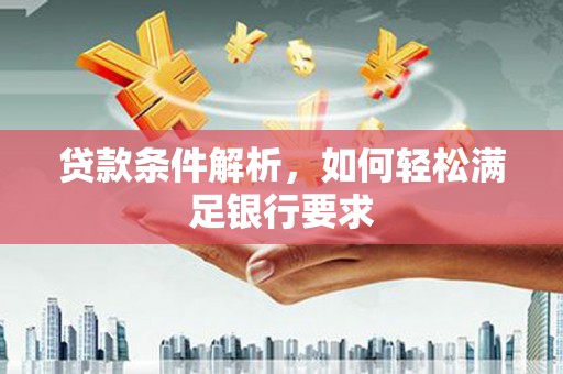 康保贷款条件解析，如何轻松满足银行要求