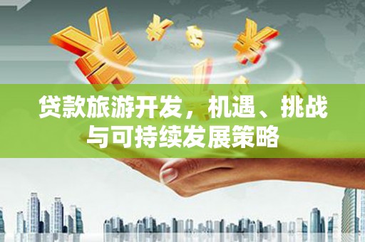 康保贷款旅游开发，机遇、挑战与可持续发展策略