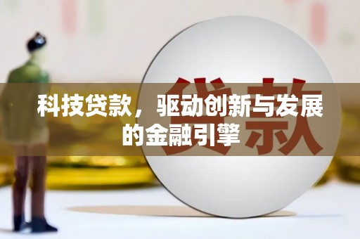 康保科技贷款，驱动创新与发展的金融引擎