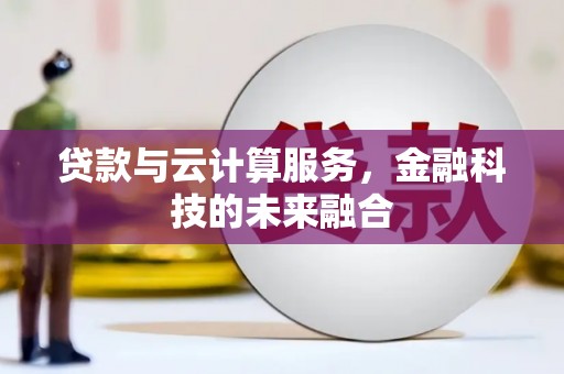 康保贷款与云计算服务，金融科技的未来融合