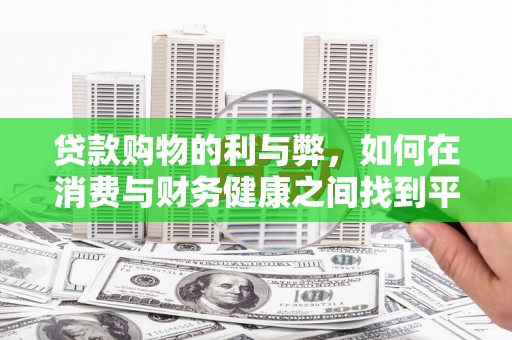 康保贷款购物的利与弊，如何在消费与财务健康之间找到平衡