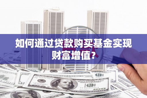 康保如何通过贷款购买基金实现财富增值？