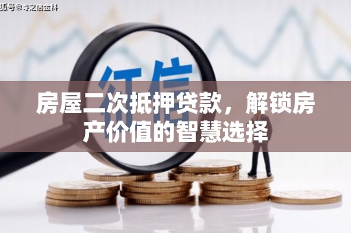 康保房屋二次抵押贷款，解锁房产价值的智慧选择