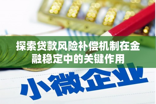 康保探索贷款风险补偿机制在金融稳定中的关键作用