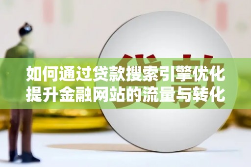 康保如何通过贷款搜索引擎优化提升金融网站的流量与转化率