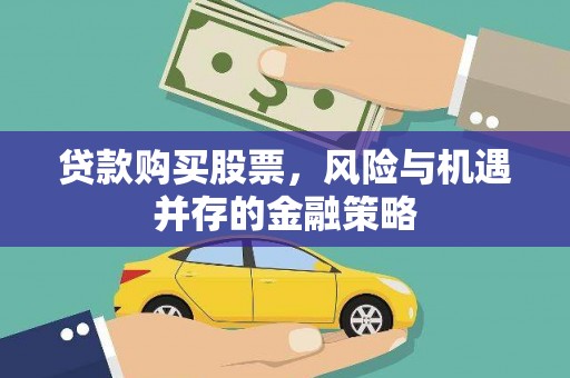 康保贷款购买股票，风险与机遇并存的金融策略
