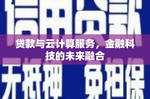 康保贷款与云计算服务，金融科技的未来融合