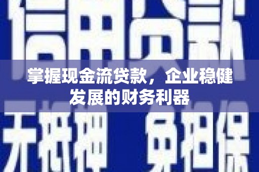 康保掌握现金流贷款，企业稳健发展的财务利器