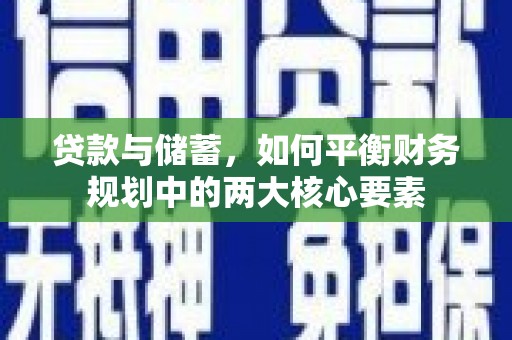 康保贷款与储蓄，如何平衡财务规划中的两大核心要素