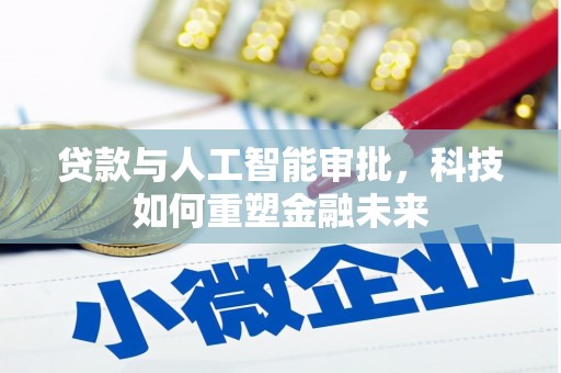 康保贷款与人工智能审批，科技如何重塑金融未来
