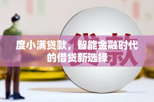 康保度小满贷款，智能金融时代的借贷新选择