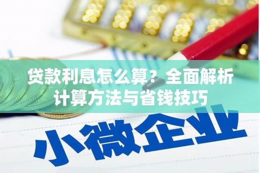 康保贷款利息怎么算？全面解析计算方法与省钱技巧