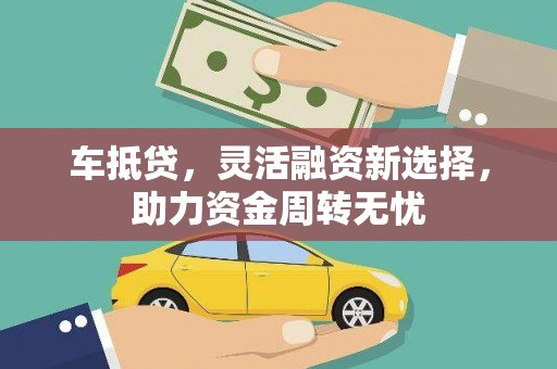 康保车抵贷，灵活融资新选择，助力资金周转无忧