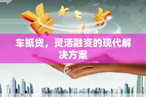 康保车抵贷，灵活融资的现代解决方案