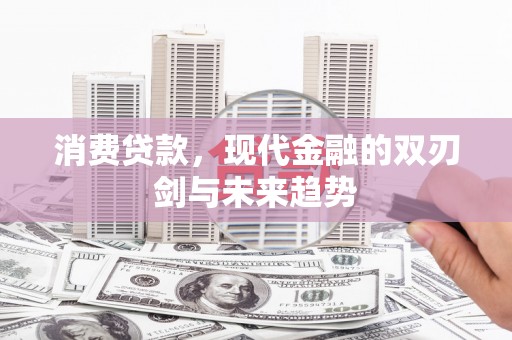 康保消费贷款，现代金融的双刃剑与未来趋势