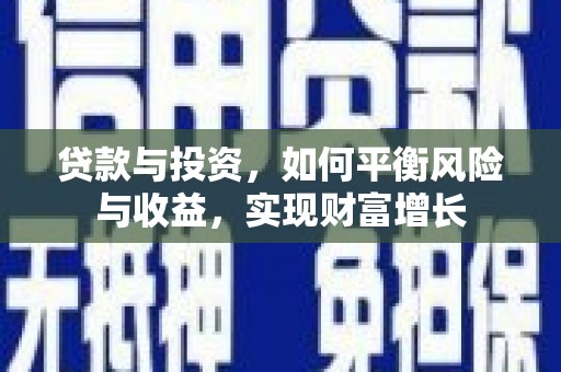康保贷款与投资，如何平衡风险与收益，实现财富增长
