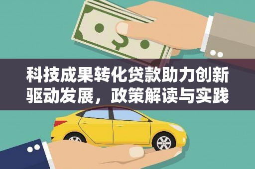 康保科技成果转化贷款助力创新驱动发展，政策解读与实践探索