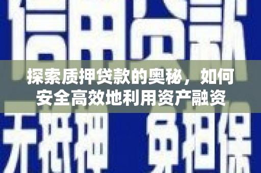 康保探索质押贷款的奥秘，如何安全高效地利用资产融资